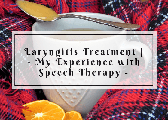 Laryngitis Treatment - My Experience with Speech therapy