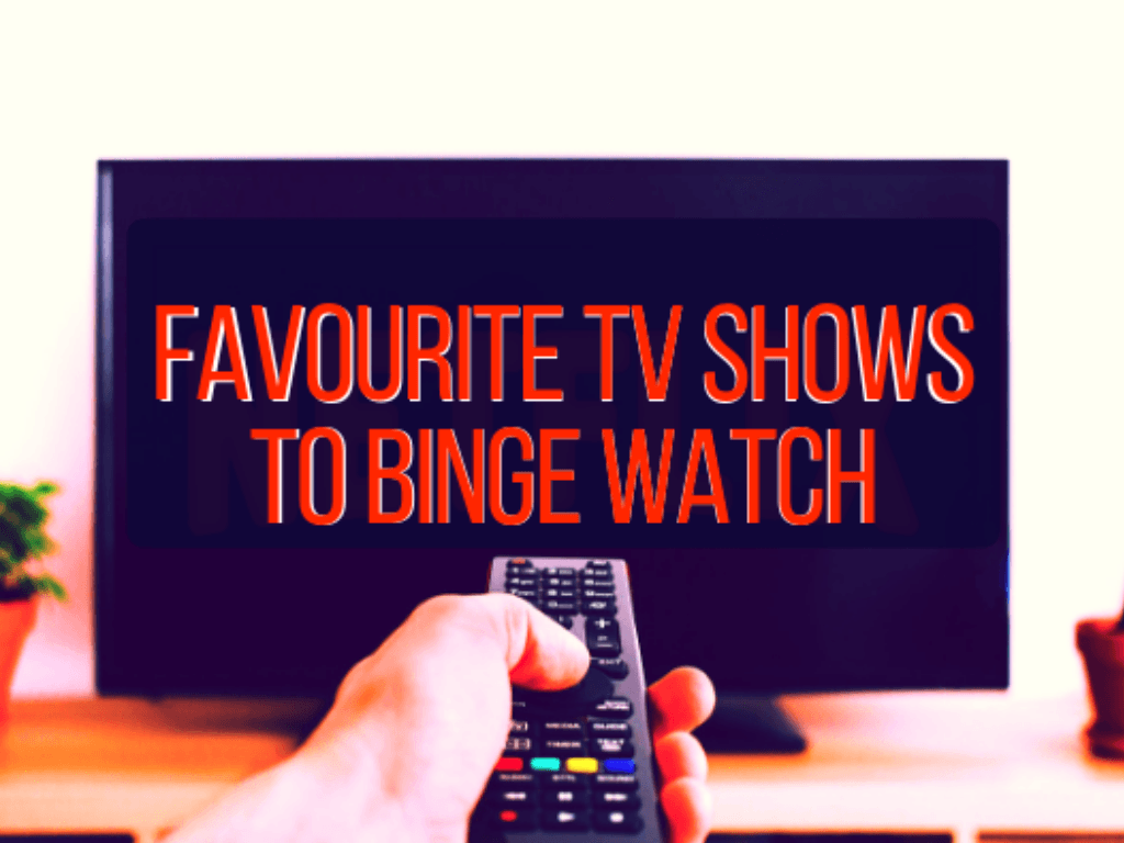 Favourite TV Shows To Binge Watch - Chimmyville